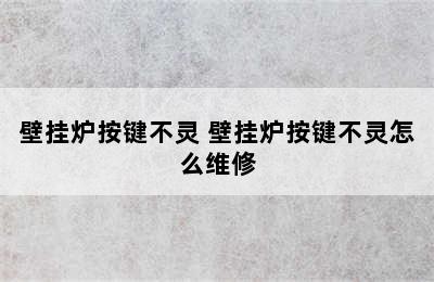 壁挂炉按键不灵 壁挂炉按键不灵怎么维修